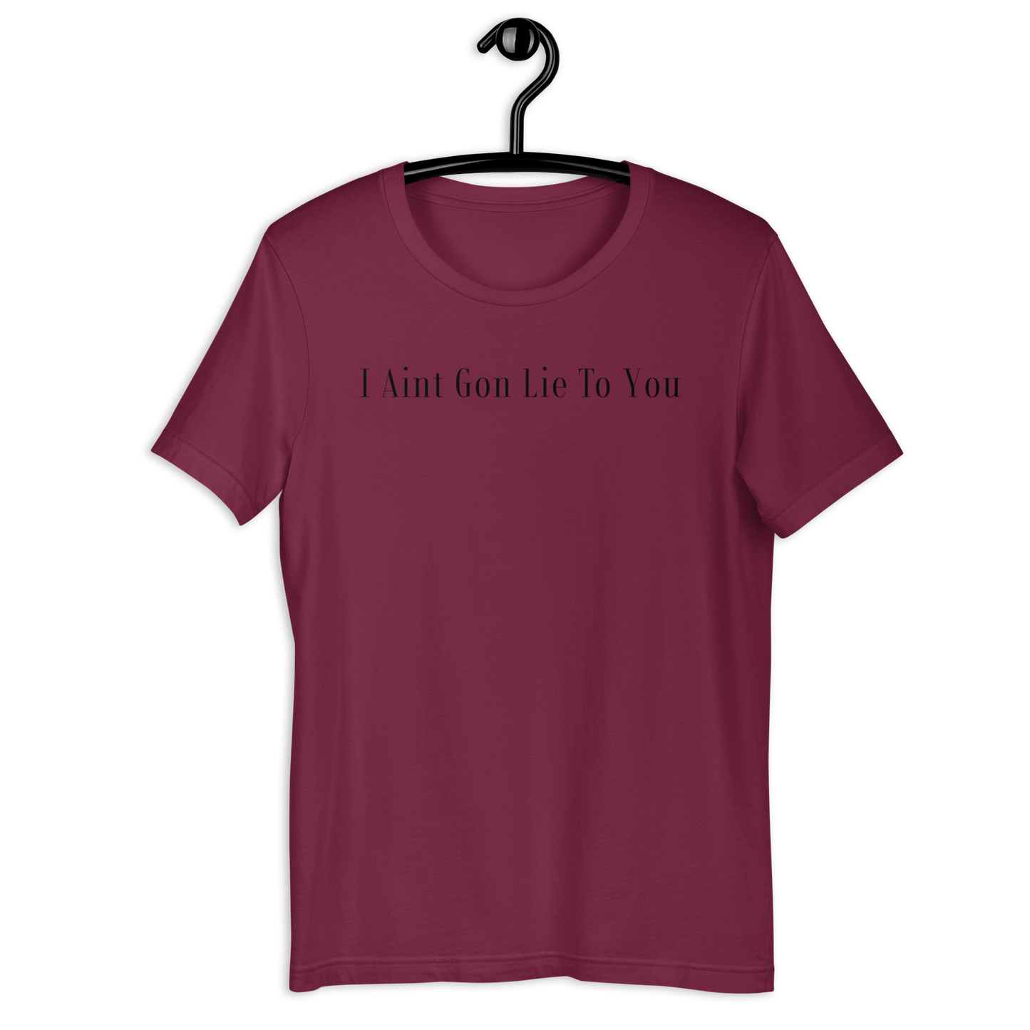 I Aint Gon Lie To You T Shirt