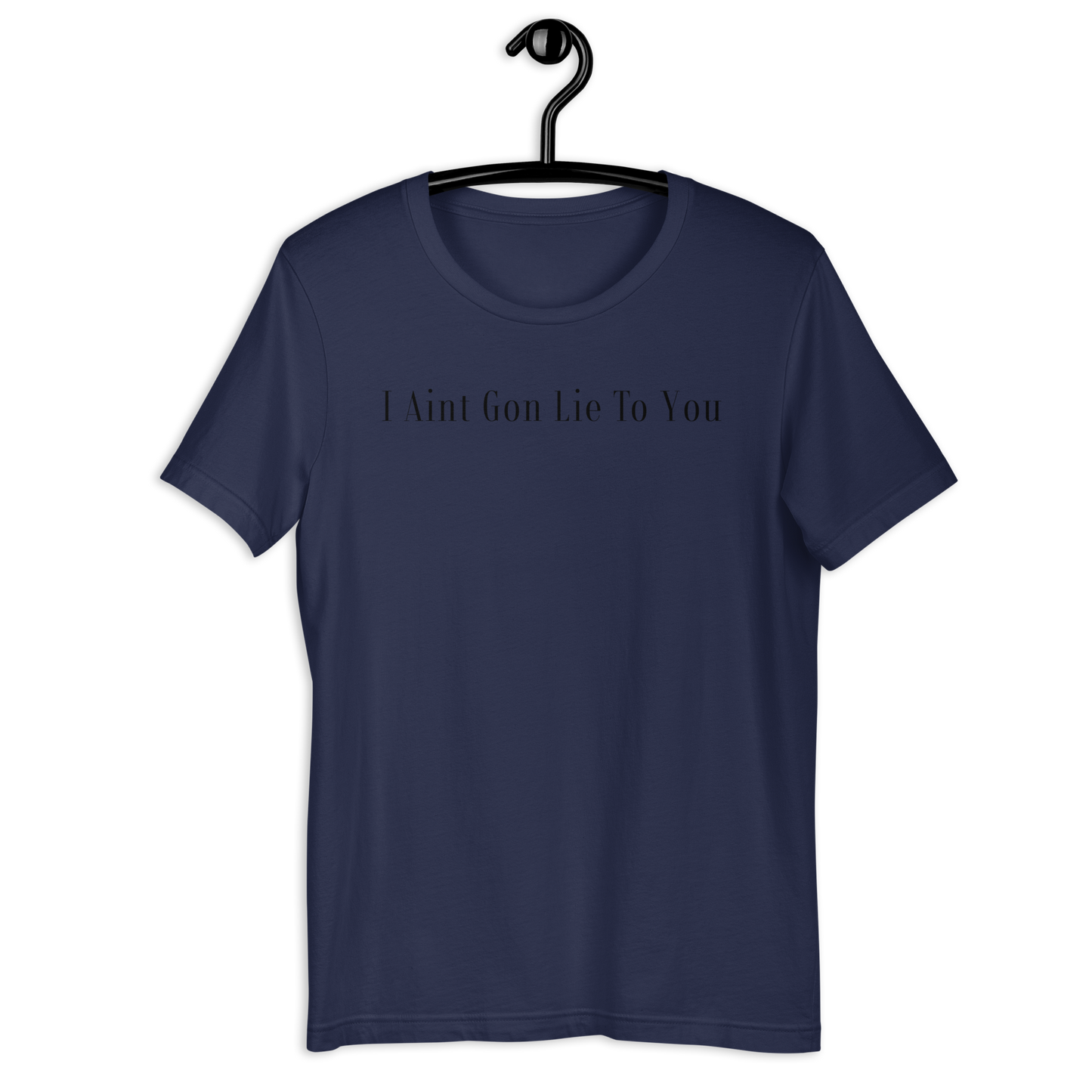 I Aint Gon Lie To You T Shirt