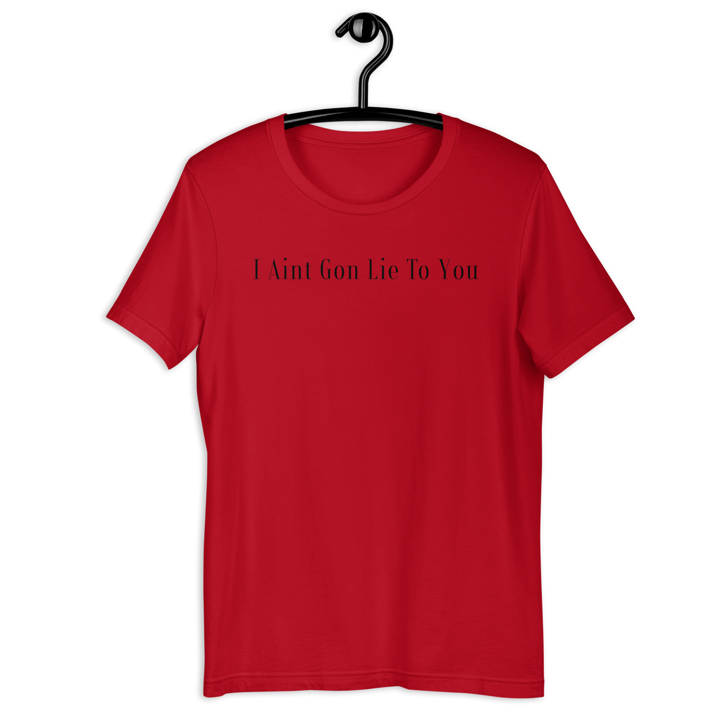 I Aint Gon Lie To You T Shirt