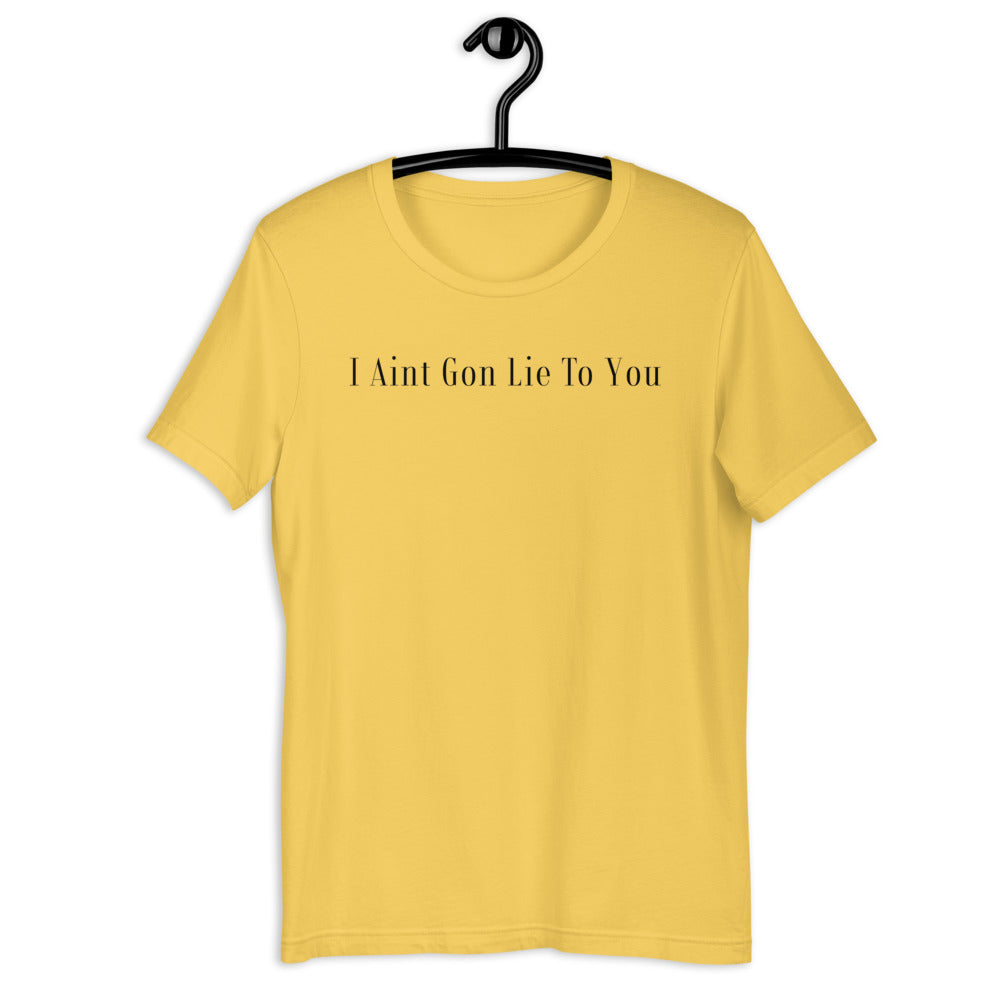 I Aint Gon Lie To You T Shirt